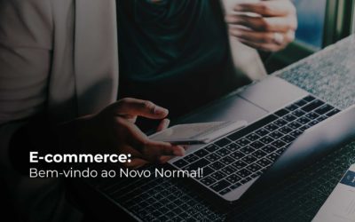 E-commerce: bem-vindo ao Novo Normal!