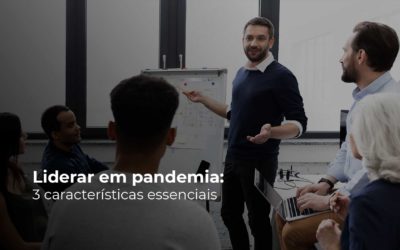 Liderar em pandemia: 3 características essenciais