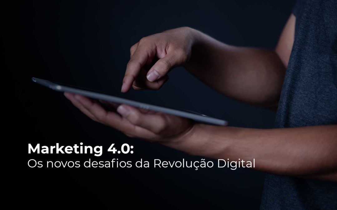 Marketing 4.0: os novos desafios da Revolução Digital