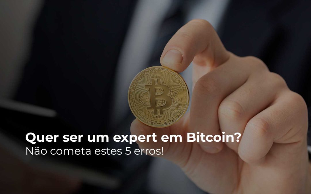 Quer ser um expert em Bitcoin? Não cometa estes 5 erros!