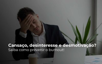 Cansaço, desinteresse e desmotivação? Saiba como prevenir o burnout!