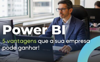 Power BI: 5 vantagens que a sua empresa pode ganhar!