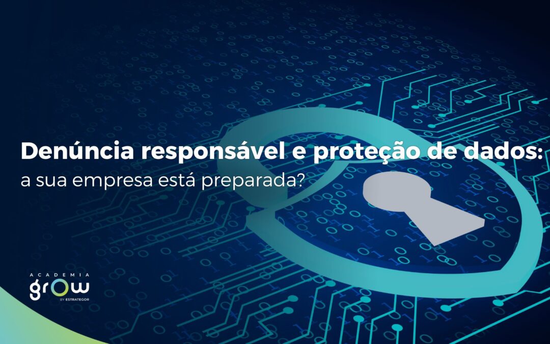 Denúncia responsável e proteção de dados: a sua empresa está preparada?