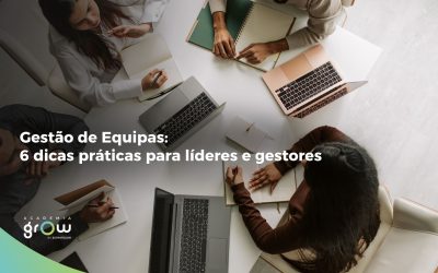 Gestão de Equipas: 6 dicas práticas para líderes e gestores